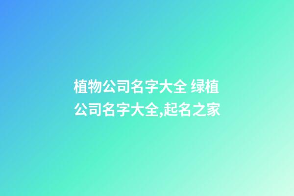 植物公司名字大全 绿植公司名字大全,起名之家-第1张-公司起名-玄机派